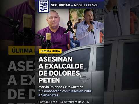 FALLECE EXALCALDE DE DOLORES, PETÉN, TRAS SUFRIR EMBOSCADA ARMADA