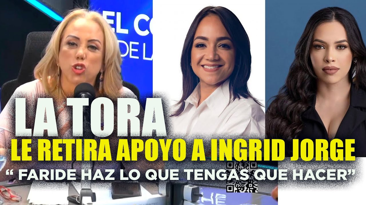La Tora le saca la alfombra y le retira apoyo a Ingrid Jorge: Le  manda mensaje a Faride Raful