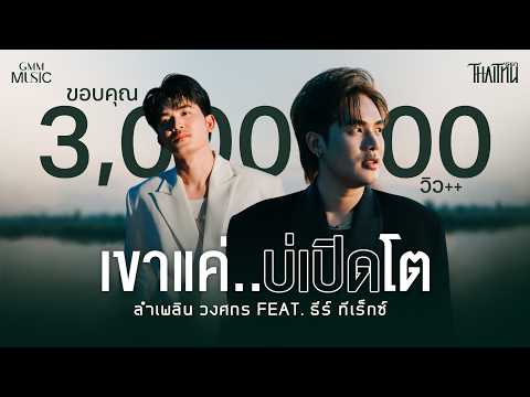 เขาแค่..บ่เปิดโต - ลำเพลิน วงศกร feat. ธีร์ ทีเร็กซ์【OFFICIAL MV】