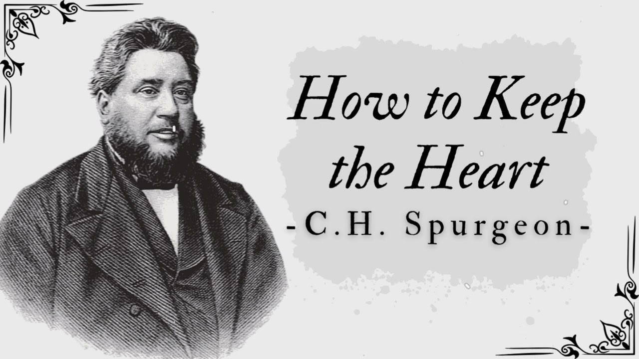 How to Keep the Heart - Pastor Charles Spurgeon
