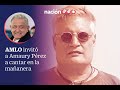 AMLO invitó a Amaury Pérez a cantar en la mañanera