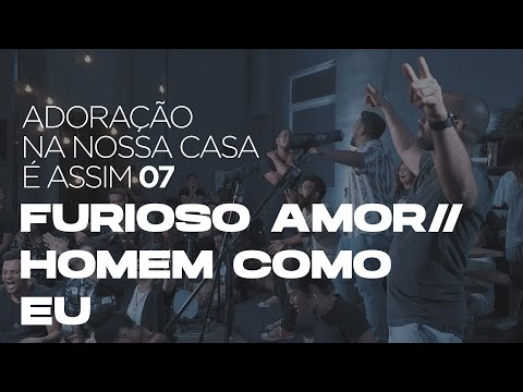 FURIOSO AMOR / HOMEM COMO EU - ADORAÇÃO NA NOSSA CASA É ASSIM 7 // COLO DE DEUS