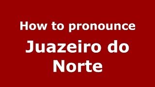 How to pronounce Juazeiro Do Norte