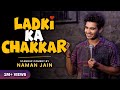 LADKI KA CHAKKAR STAND UP COMEDY BY NAMAN JAIN