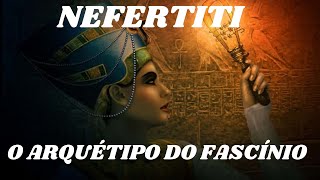 NEFERTITI 0 ARQUÉTIPO DO FASCÍNIO