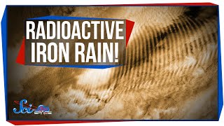 Radioactive Iron Rain!