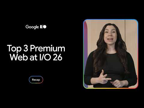 Video Thumbnail: Top 3 premium web experiences updates from Google I/O 2026
