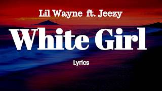 Lil Wayne - White Girl (Lyrics) ft.Jeezy