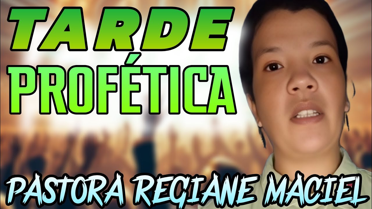 TARDE  PROFÉTICA -  PASTORA REGIANE MACIEL