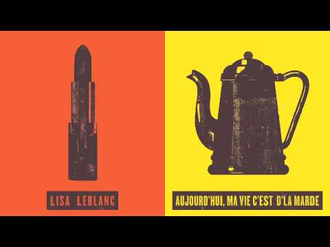 Lisa LeBlanc - Aujourd'hui, ma vie c'est d'la marde