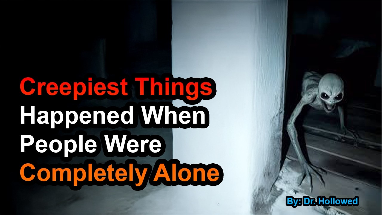 Creepiest Things Happened When People Were Completely Alone