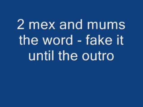 2 mex and mums the word - fake it until the outro