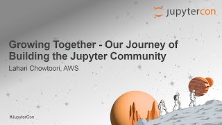 Growing Together - Our Journey of Building the Jupyter Community - Lahari Chowtoori, AWS