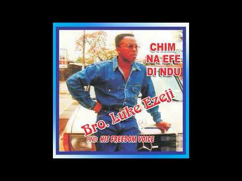 Bro. Luke Ezeji - Chim Na Efe Di Ndu