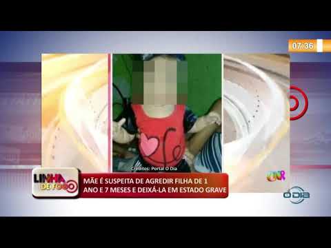 LINHA DE FOGO (31 10) MíE É SUSPEITA DE AGREDIR FILHA DE 1 ANO E 7 MESES E DEIXí-LA EM ESTADO GRA