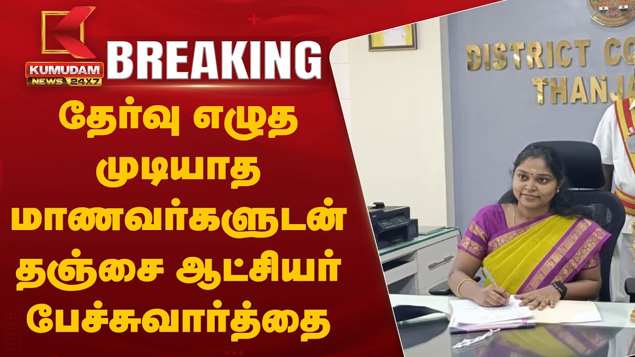 தேர்வு எழுத முடியாத மாணவர்களுடன் தஞ்சை ஆட்சியர் பேச்சுவார்த்தை