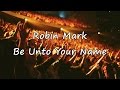 Robin Mark - Be Unto Your Name [with lyrics]