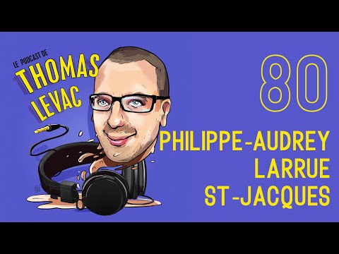 Le Podcast de Thomas Levac - Philippe Audrey Larrue St-Jacques