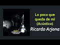 Ricardo Arjona - Lo poco que queda de mí (Acústico) | Letra