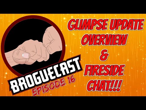 BROGUECAST EPISODE 16!!! - GLIMPSE UPDATE OVERVIEW & FIRESIDE CHAT!!!