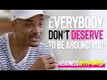 EVERYBODY DON T DESERVE TO BE AROUND YOU Motivational Greatness Ft Will Smith LISTEN DAILY