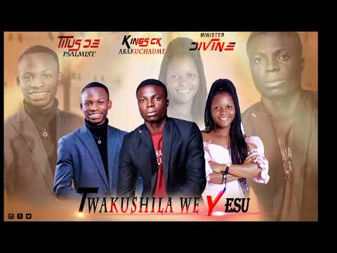 Kings Ck - Twakushila We Yesu Ft Minister Divine & Titus De Psalmist Official Audio