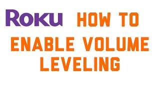 Roku: How to Turn On Volume Leveling