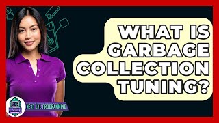 What Is Garbage Collection Tuning? - Next LVL Programming