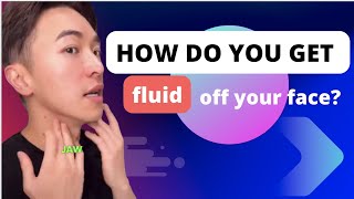 How do you get fluid off your face?