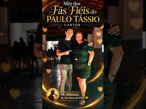 MÊS DOS FÃS FIÉIS DO PAULO DE TÁSSIO CANTOR Fã: Aldenora de Vila Nova do Piauí . OBRIGADO!