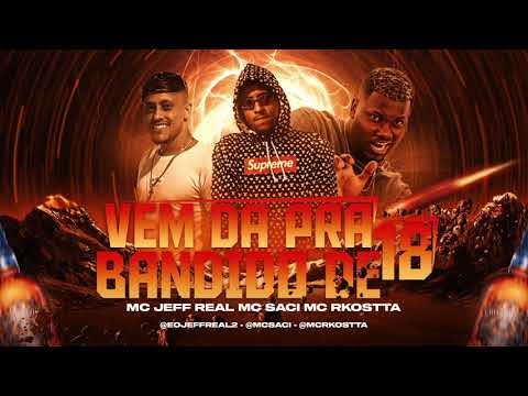 MC JEFF REAL MC SACI MC RKOSTTA - VEM DA PRA BANDIDO DE 18 (LV NO BEAT)