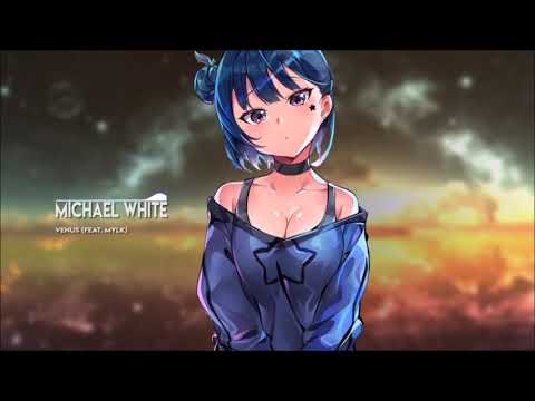 Nightcore ➫ Michael White - Venus (feat. MYLK)