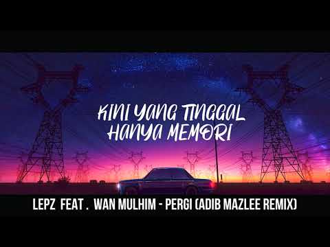 Lepz feat. Wan Mulhim - Pergi (Adib Mazlee Remix)