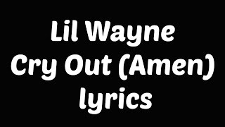 Lil Wayne - Cry Out (Amen) (Prod. By StreetRunner) lyrics