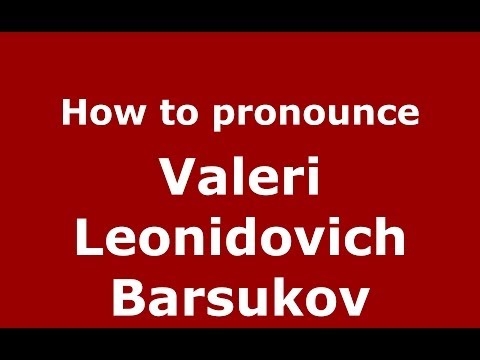 How to pronounce Valeri Leonidovich Barsukov (Russian/Russia) - PronounceNames.com
