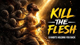 6 Habits That Kill the Flesh and Unleash Your Spirit | Bablical Truths 