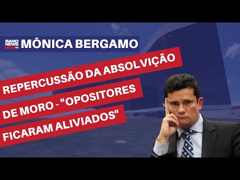 Repercussão da absolvição de Moro - "opositores ficaram aliviados" | Mônica Bergamo