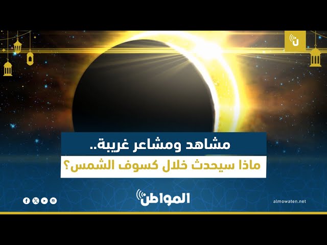 ماذا سيحدث خلال كسوف الشمس؟