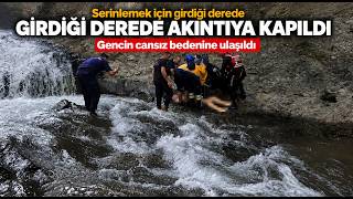 Serinlemek İçin Girdiği Derede Akıntıya Kapılan Gencin Cansız Bedenine Ulaşıld