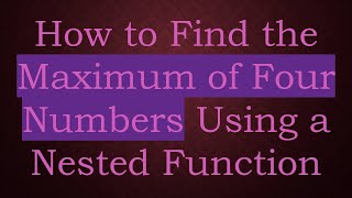 Download the video "How to Find the Maximum of Four Numbers Using a Nested Function"