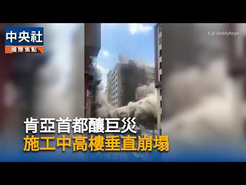 肯亞首都釀巨災　施工高樓垂直崩塌｜中央社影音新聞