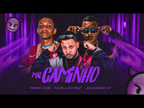 JOÃOZINHO GT E PEDRO IGOR E FAVELA NO BEAT - MAL CAMINHO