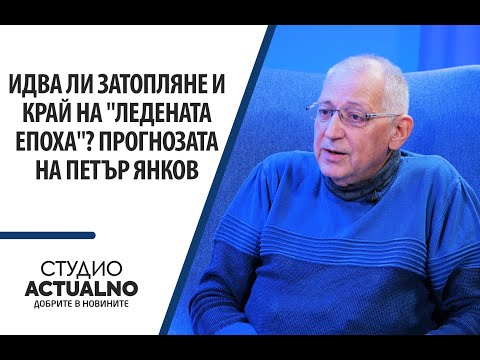 Идва ли затопляне и край на "ледената епоха"? Прогнозата на Петър Янков
