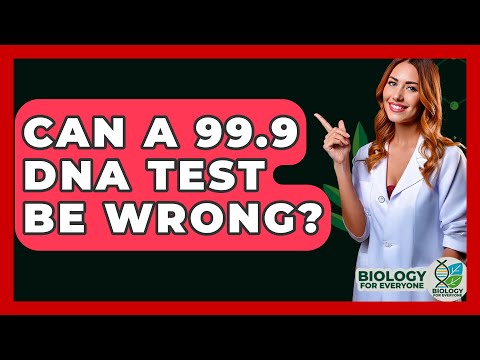 Can A 99.9 DNA Test Be Wrong? - Biology For Everyone