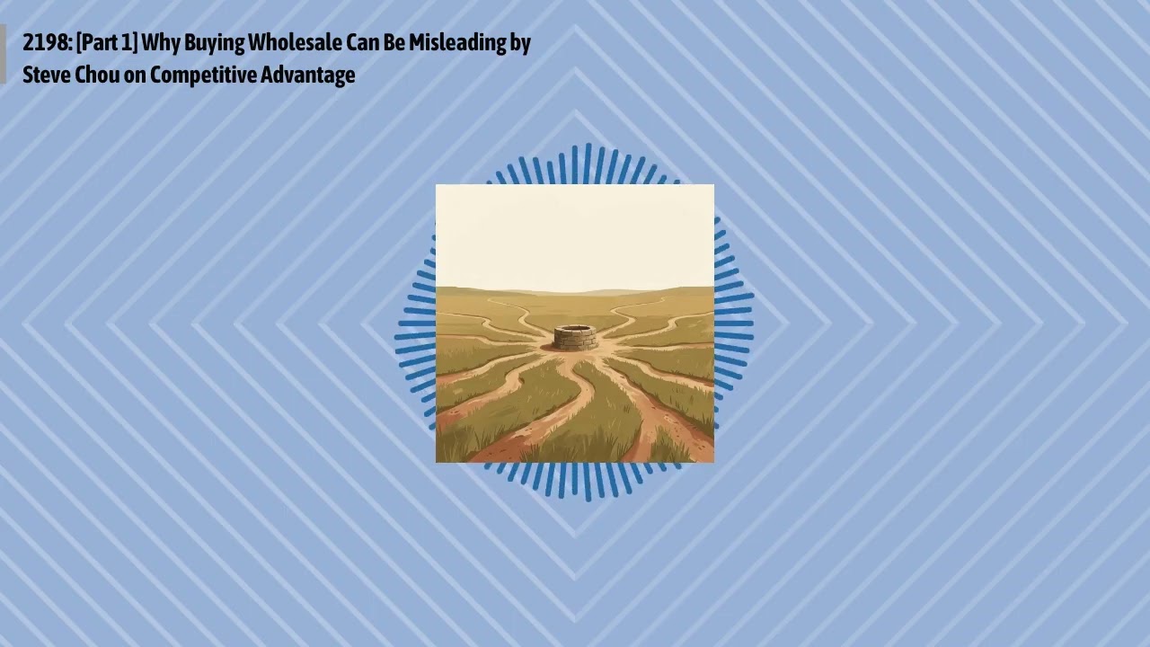 2198: [Part 1] Why Buying Wholesale Can Be Misleading by Steve Chou on Competitive Advantage |...