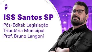 ISS Santos SP Pós-Edital: Legislação Tributária Municipal - Prof. Bruno Langoni