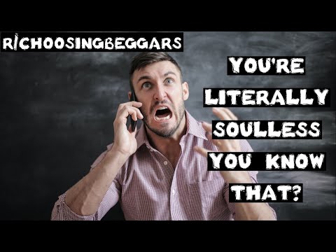 r/choosingbeggars | Ep. 14 | "You're literally soulless, you know that?"