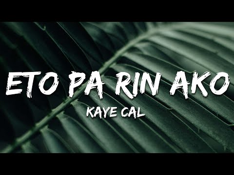 Kaye Cal - Eto Pa Rin Ako (Lyrics)