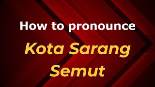 How to pronounce Kota Sarang Semut