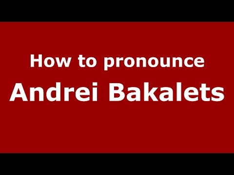 How to pronounce Andrei Bakalets (Russian/Russia)  - PronounceNames.com